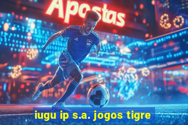 iugu ip s.a. jogos tigre